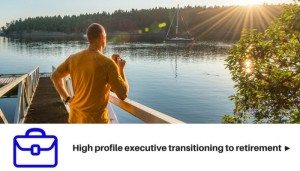 High profile executive transitioning to retirement